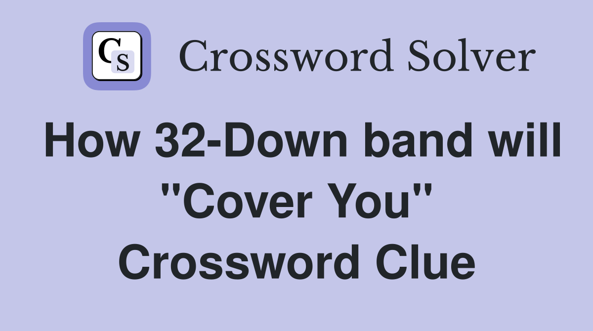 How 32Down band will "Cover You" Crossword Clue Answers Crossword